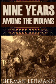 Title: Nine Years Among the Indians, Author: Herman Lehmann