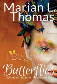 Title: I Believe In Butterflies, Author: Marian L. Thomas