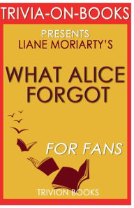 Title: Trivia-On-Books What Alice Forgot by Liane Moriarty, Author: Trivion Books