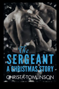 Title: THE SERGEANT: A CHRISTMAS STORY:, Author: Christa Tomlinson