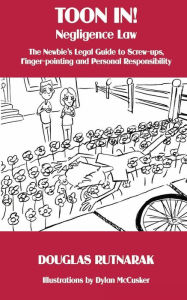 Title: Toon In! Negligence Law: The Newbie's Legal Guide to Screw-ups, Finger-pointing and Personal Responsibility, Author: Douglas Rutnarak