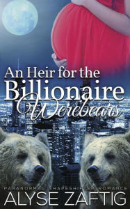 Title: An Heir for the Billionaire Werebears, Author: Alyse Zaftig
