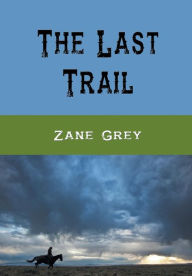 Title: The Last Trail, Author: Zane Grey