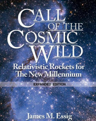 Title: Call Of The Cosmic Wild. Relativistic Rockets For The New Millennium. Expanded Edition., Author: James Essig