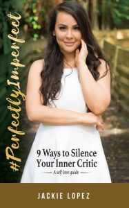 Title: #PerfectlyImperfect: 9 Ways to Silence Your Inner Critic, Author: Jackie Lopez
