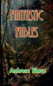 Title: Fantastic Fables, Author: Ambrose Bierce