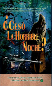 Title: ¿Cesó la Horrible Noche?: Dramático testimonio del sobreviviente de una masacre perpetrada por las Farc en Urabá, Author: Luis Alberto Villamarín-Pulido