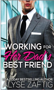 Title: Working for Her Dad's Best Friend, Author: Alyse Zaftig