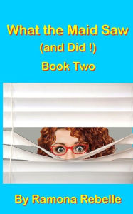 Title: What the Maid Saw (and Did!) Book Two, Author: Ramona Rebelle