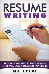 Title: Resume Writing: How to write the ultimate resume that will land you a high-paying job. :, Author: Mr. Locke