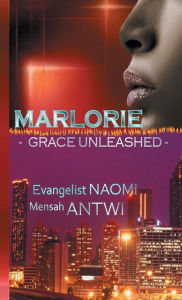Title: Marlorie - Grace Unleashed, Author: Evangelist Naomi Antwi