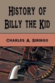 Title: History of Billy the Kid, Author: Charles A. Siringo