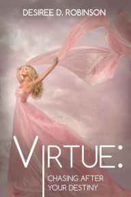 Title: Virtue: Chasing After Your Destiny, Author: Desiree D Robinson