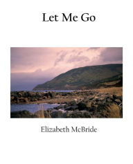 Title: Let Me Go, Author: Elizabeth McBride