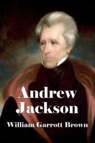 Title: Andrew Jackson (Illustrated), Author: William Garrott Brown
