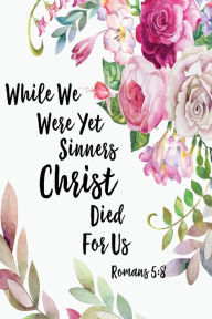 Title: While We Were Yet Sinners, Christ Died For Us: Bible Verse Quote Cover Composition Notebook Portable, Author: Journals For All