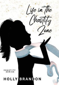 Title: Life in the Chastity Zone, Author: Holly Brandon