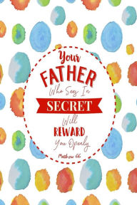 Title: Your Father who sees in secret will reward you openly: Bible Verse Quote Cover Composition Notebook Portable, Author: Journals For All