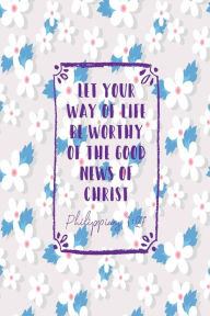 Title: Let your way of life be worthy of the Good News of Christ: Bible Verse Quote Cover Composition Notebook Portable, Author: Journals For All