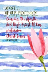 Title: Consider the Apostle and High Priest of our profession, Christ Jesus;: Names of Jesus Bible Verse Quote Cover Composition Notebook Portable, Author: Journals For All