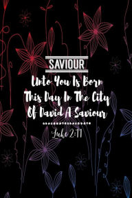 Title: Unto you is born this day in the city of David a Saviour: Names of Jesus Bible Verse Quote Cover Composition Notebook Portable, Author: Journals For All
