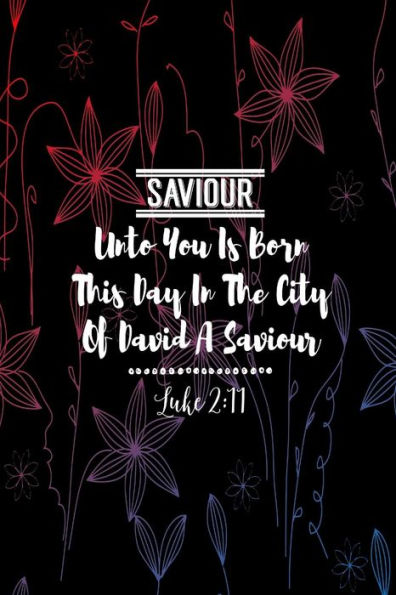 Unto you is born this day in the city of David a Saviour: Names of Jesus Bible Verse Quote Cover Composition Notebook Portable