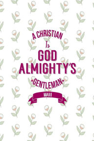 Title: A Christian is God Almighty's gentleman: Blank Lined Writing Books Portable, Author: Journals For All