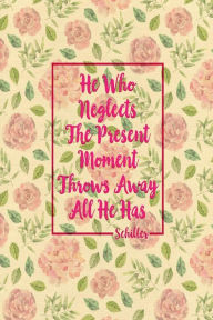 Title: He who neglects the present moment throws away all he has: Blank Lined Book To Write In Portable, Author: Journals For All