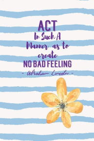 Title: Act in such a manner as to create no bad feeling: Blank Lined Book Portable, Author: Journals For All