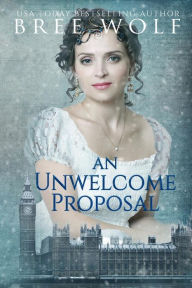 Title: An Unwelcome Proposal: A Regency Romance (#4 A Forbidden Love Novella Series):, Author: Bree Wolf