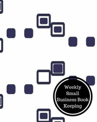 Title: Weekly Small Business Book Keeping: Weekly Bookkeeping Record, Author: Insignia Accounts