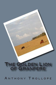 Title: The Golden Lion of Granpere, Author: Anthony Trollope