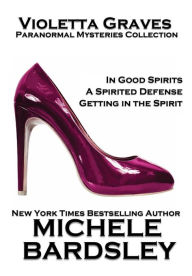 Title: Violetta Graves Paranormal Mysteries Collection: In Good Spirits A Spirited Defense Getting in the Spirit, Author: Michele Bardsley