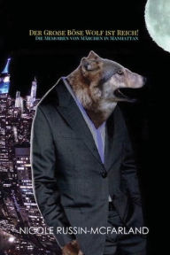 Title: Der Groï¿½e Bo?se Wolf ist Reich! Die Memoiren von Ma?rchen in Manhattan, Author: Nicole Russin-McFarland