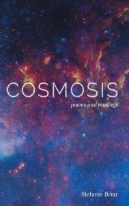 Title: Cosmosis: poems and musings, Author: Stefanie Briar
