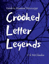 Title: Crooked Letter Legends: Guide To Haunted Mississippi, Author: Cb M