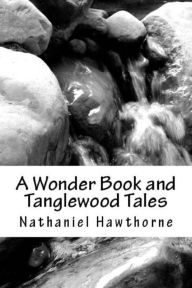 Title: A Wonder Book and Tanglewood Tales, Author: Nathaniel Hawthorne