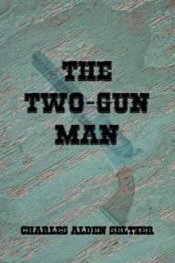 Title: The Two-Gun Man (Illustrated), Author: Charles Alden Seltzer