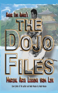 Title: The Dojo Files: Martial Arts Lessons from Life, Author: Tony Annesi