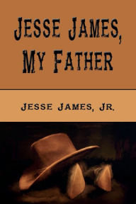 Title: Jesse James, My Father (Illustrated), Author: Jr. Jesse James
