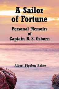 Title: A Sailor of Fortune: Personal Memoirs of Captain B. S. Osbon, Author: Albert Bigelow Paine