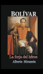 Title: Bolivar, I, La Forja del Heroe, Author: Alberto Miramon