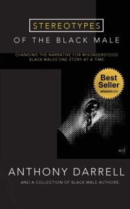 Title: Stereotypes of the Black Male: Changing the Narrative for Misunderstood Black Males One Story at a Time:, Author: Anthony Darrell
