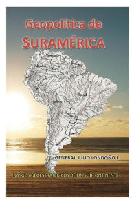 Title: Geopolitica de Suramerica: Rasgos geoestratï¿½gicos de un subcontinente, Author: Julio Londono