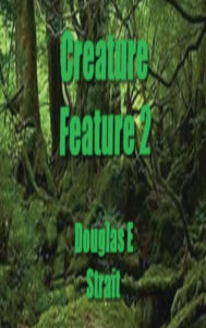 Title: Creature Feature 2, Author: Douglas E. Strait