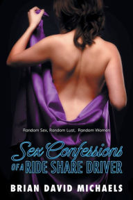 Title: Sex Confessions of a Rideshare driver: Random Sex, Random Lust, Random Women, Author: Brian David Michaels