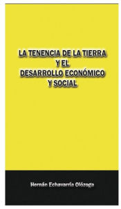 Title: La tenencia de la tierra y el desarrollo economico y social, Author: Hernan Echavarria O.