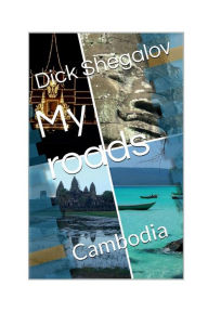 Title: My roads: Cambodia, Author: Dick Shegalov