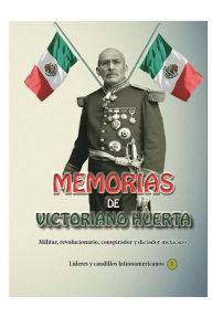Title: Memorias de Victoriano Huerta, Author: Victoriano Huerta