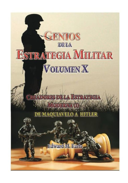 Genios de la Estrategia Militar Volumen X: De Maquiavelo a Hitler Tomo I